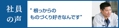 ”根っからのものづくり好きなんです”